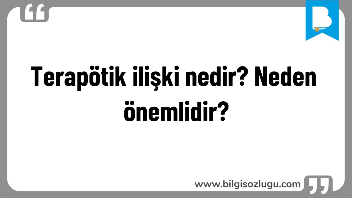Terapötik ilişki nedir? Neden önemlidir?