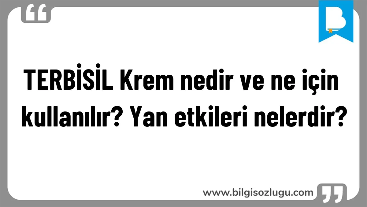 TERBİSİL Krem nedir ve ne için kullanılır? Yan etkileri nelerdir?