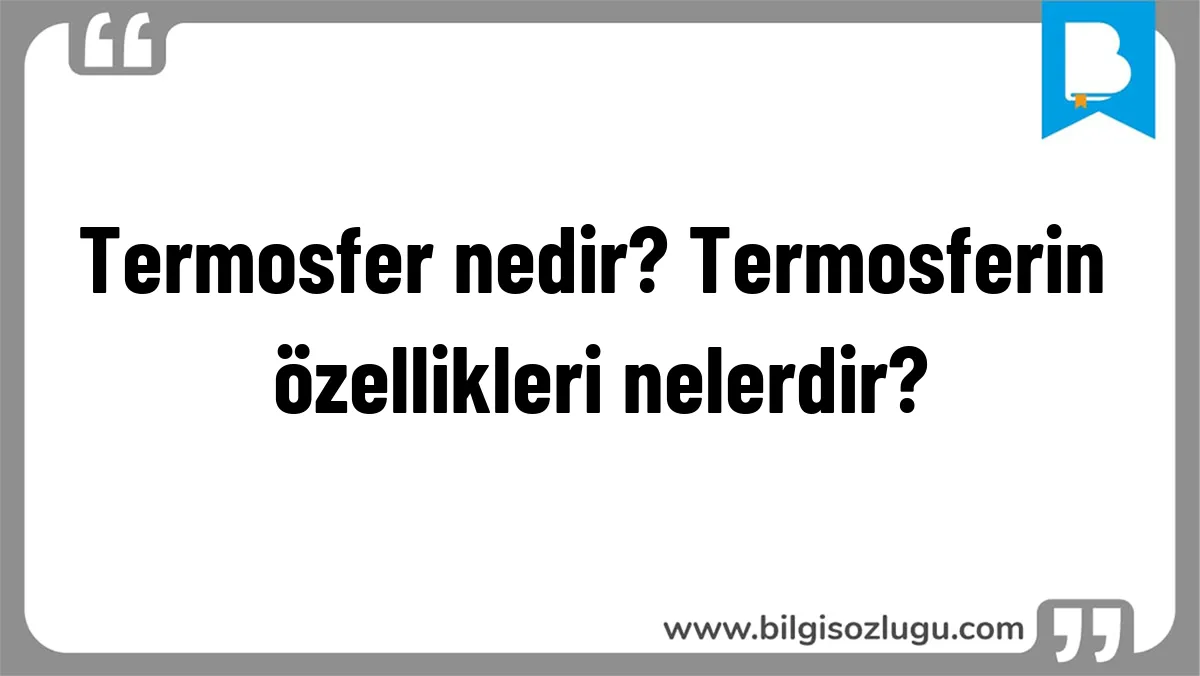Termosfer nedir? Termosferin özellikleri nelerdir?