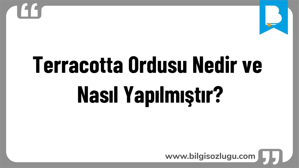 Terracotta Ordusu Nedir ve Nasıl Yapılmıştır?