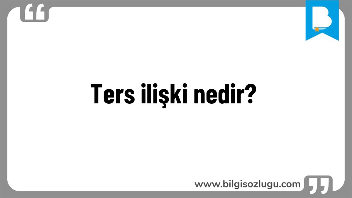 Ters ilişki nedir?