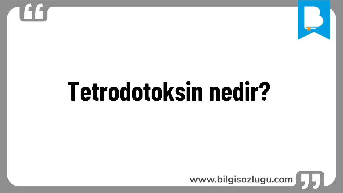Tetrodotoksin nedir?