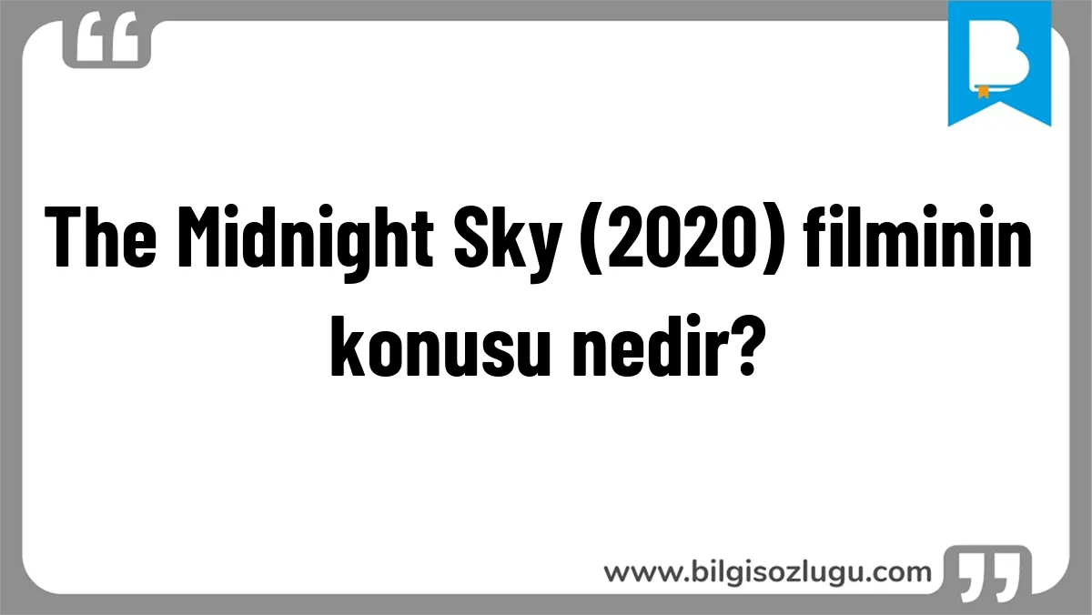 The Midnight Sky (2020) filminin konusu nedir?