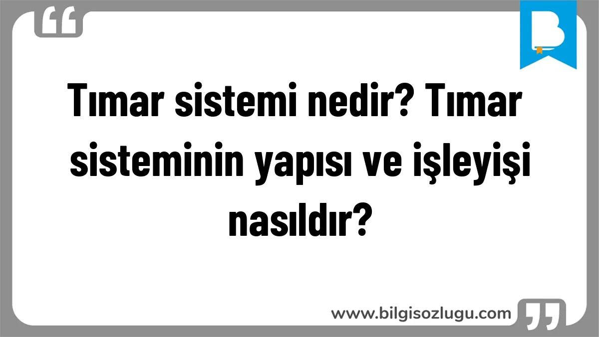 Tımar sistemi nedir? Tımar sisteminin yapısı ve işleyişi nasıldır?