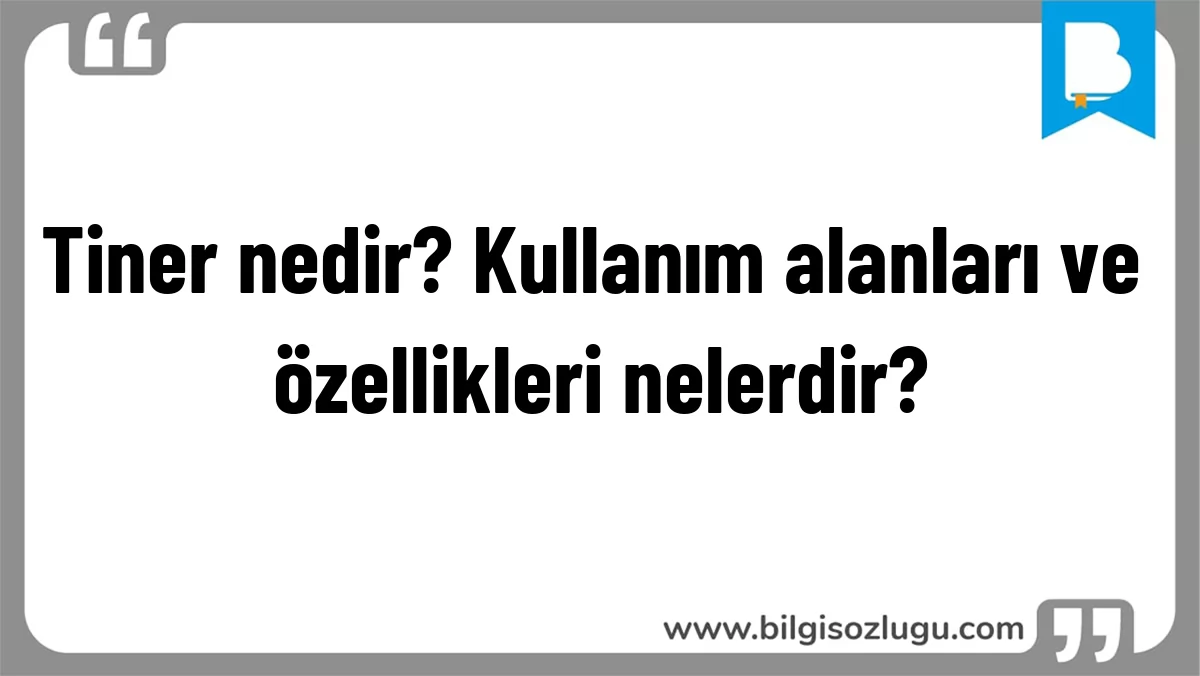 Tiner nedir? Kullanım alanları ve özellikleri nelerdir?
