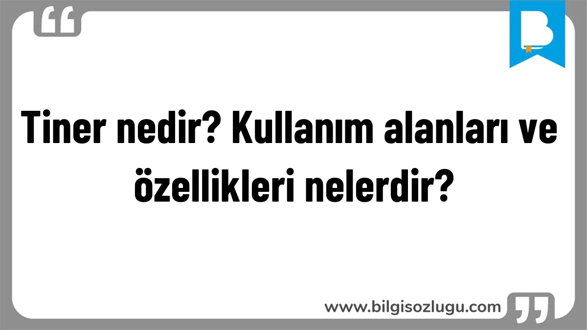 Tiner nedir? Kullanım alanları ve özellikleri nelerdir?