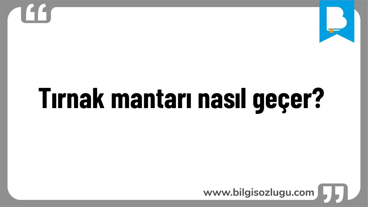 Tırnak mantarı nasıl geçer?