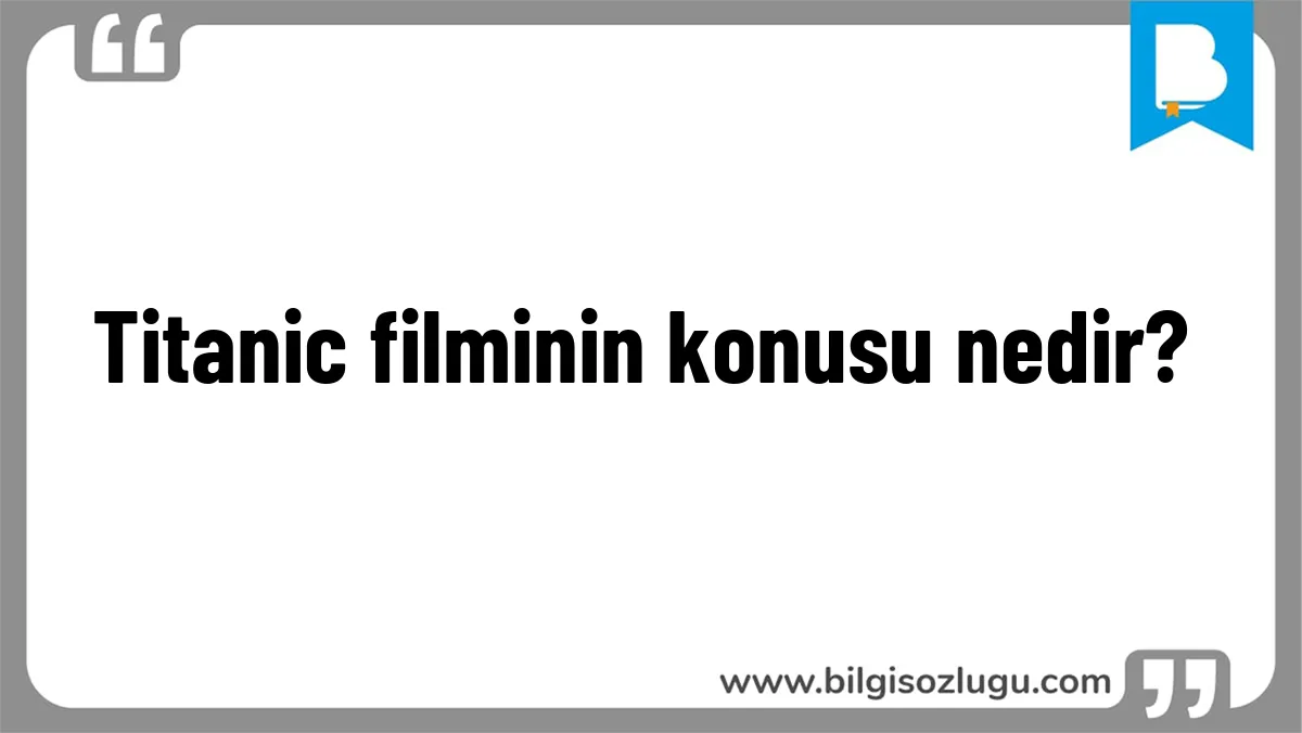Titanic filminin konusu nedir?