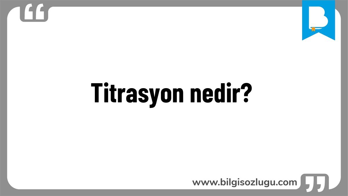Titrasyon nedir?
