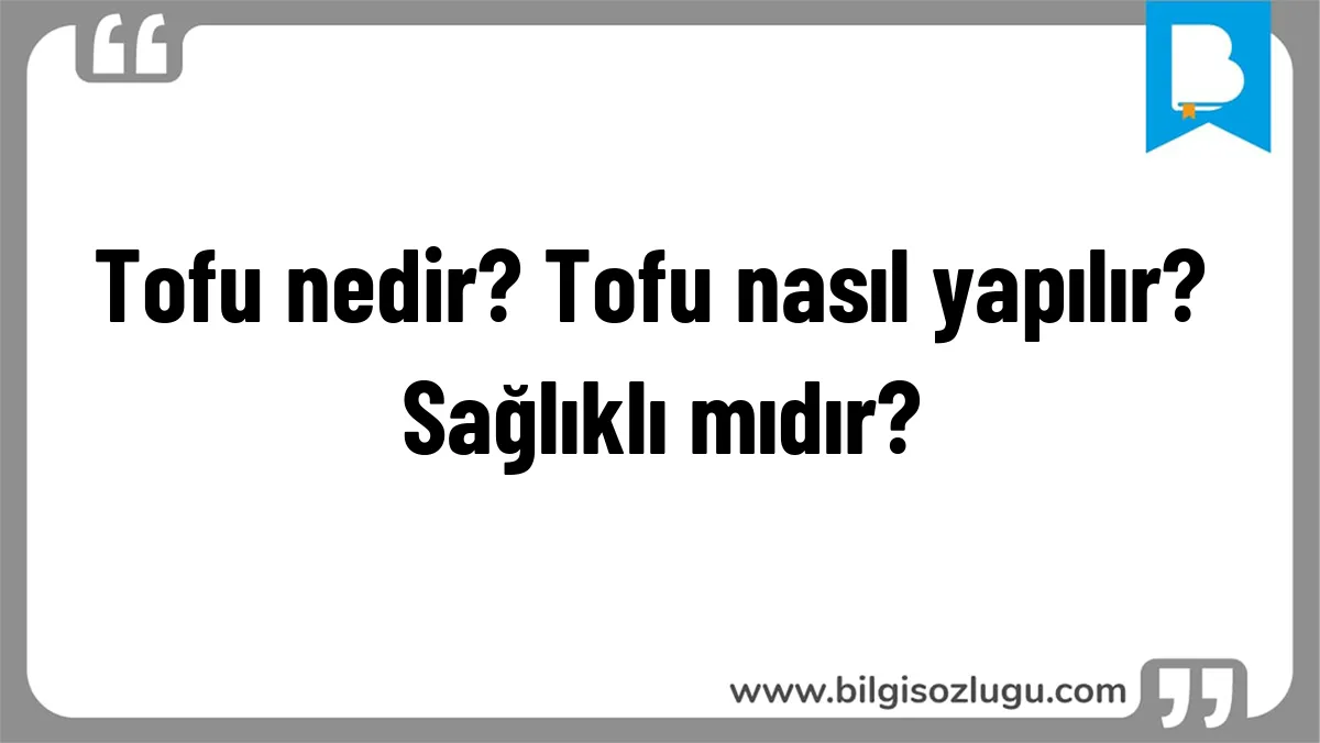 Tofu nedir? Tofu nasıl yapılır? Sağlıklı mıdır?