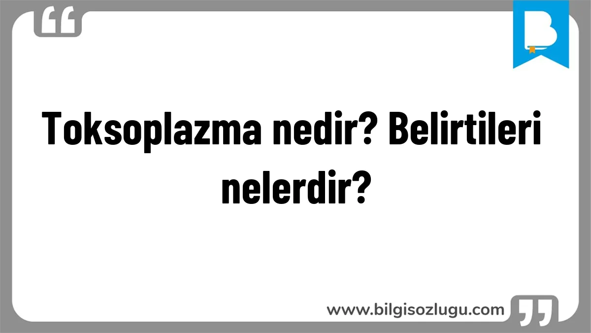 Toksoplazma nedir? Belirtileri nelerdir?