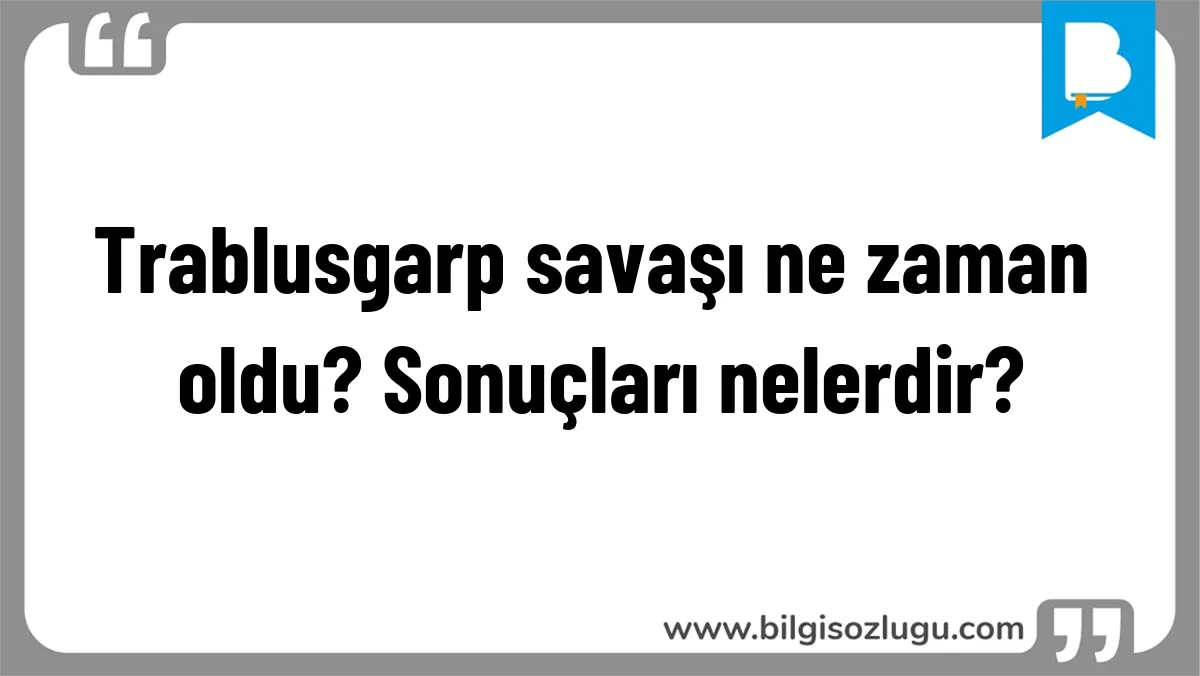 Trablusgarp savaşı ne zaman oldu? Sonuçları nelerdir?