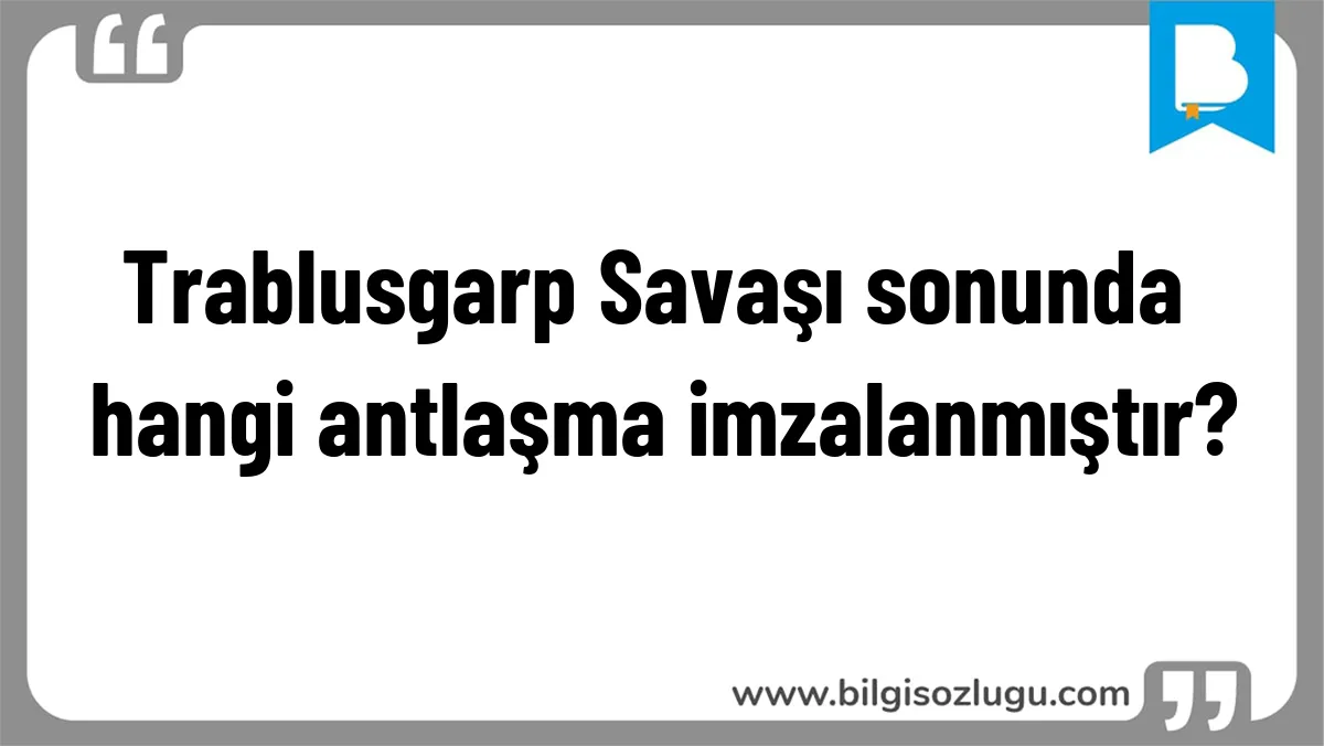 Trablusgarp Savaşı sonunda hangi antlaşma imzalanmıştır?