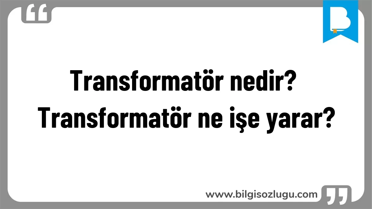 Transformatör nedir? Transformatör ne işe yarar?