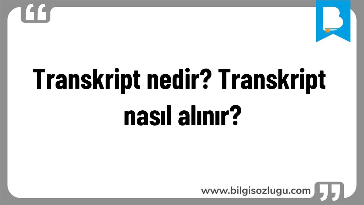 Transkript nedir? Transkript nasıl alınır?