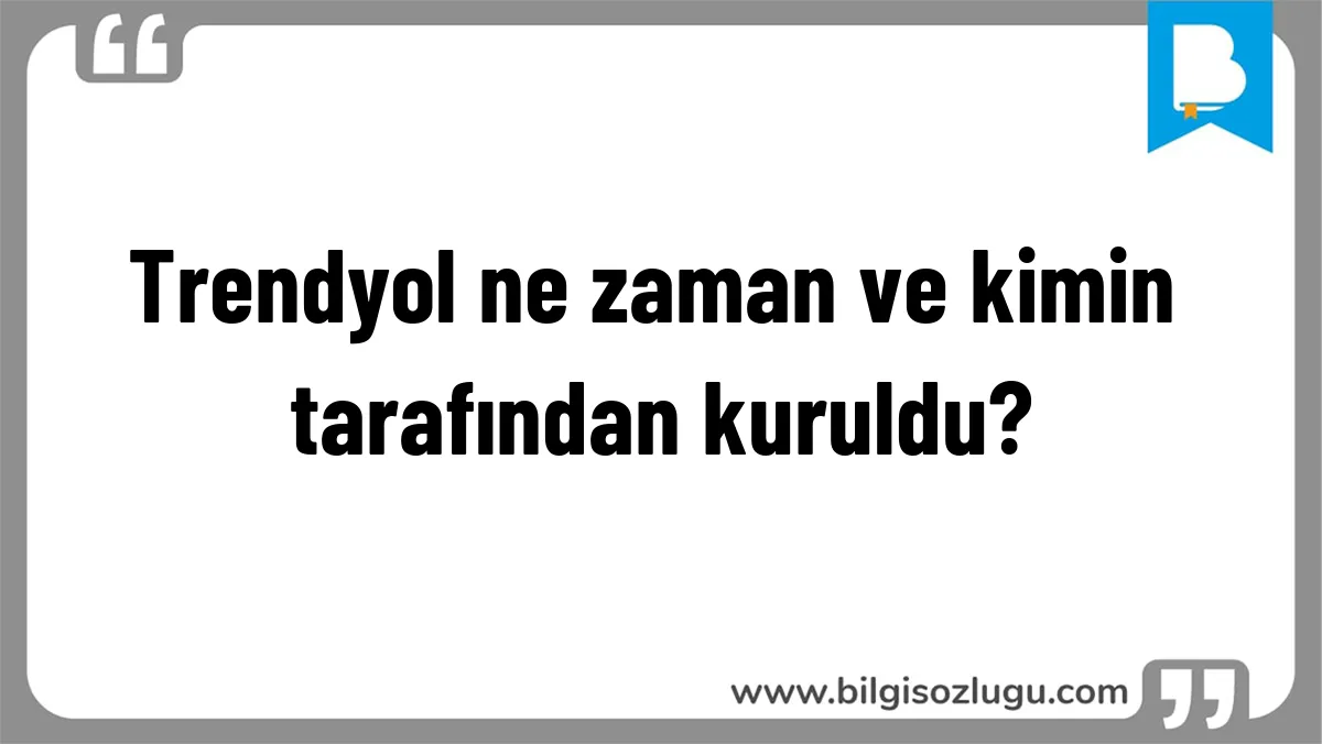 Trendyol ne zaman ve kimin tarafından kuruldu?