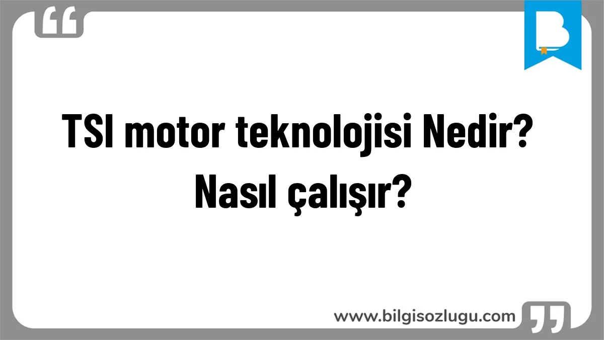 TSI motor teknolojisi Nedir? Nasıl çalışır?