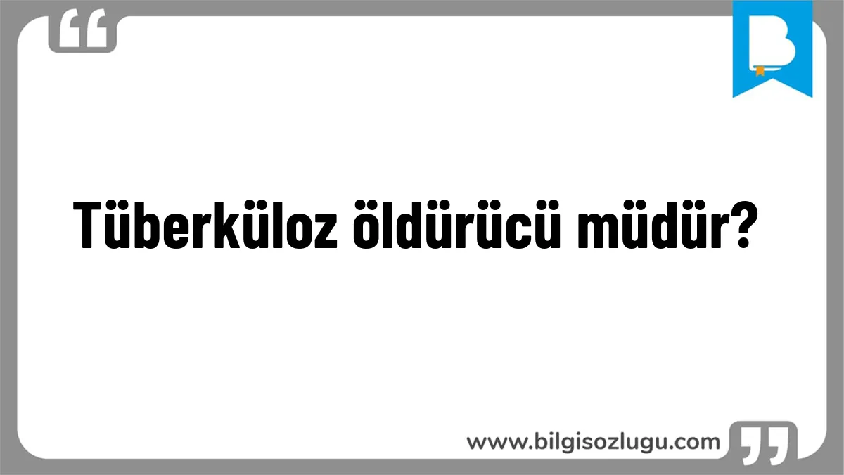 Tüberküloz öldürücü müdür?