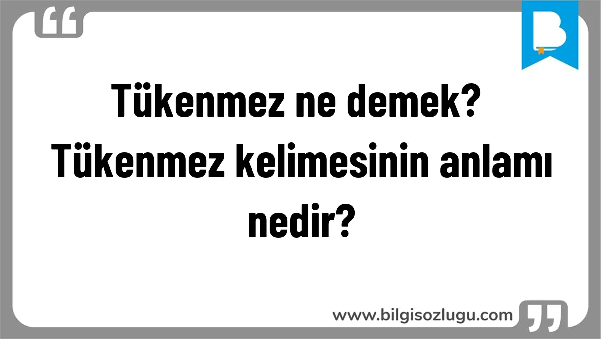 Tükenmez ne demek? Tükenmez kelimesinin anlamı nedir?