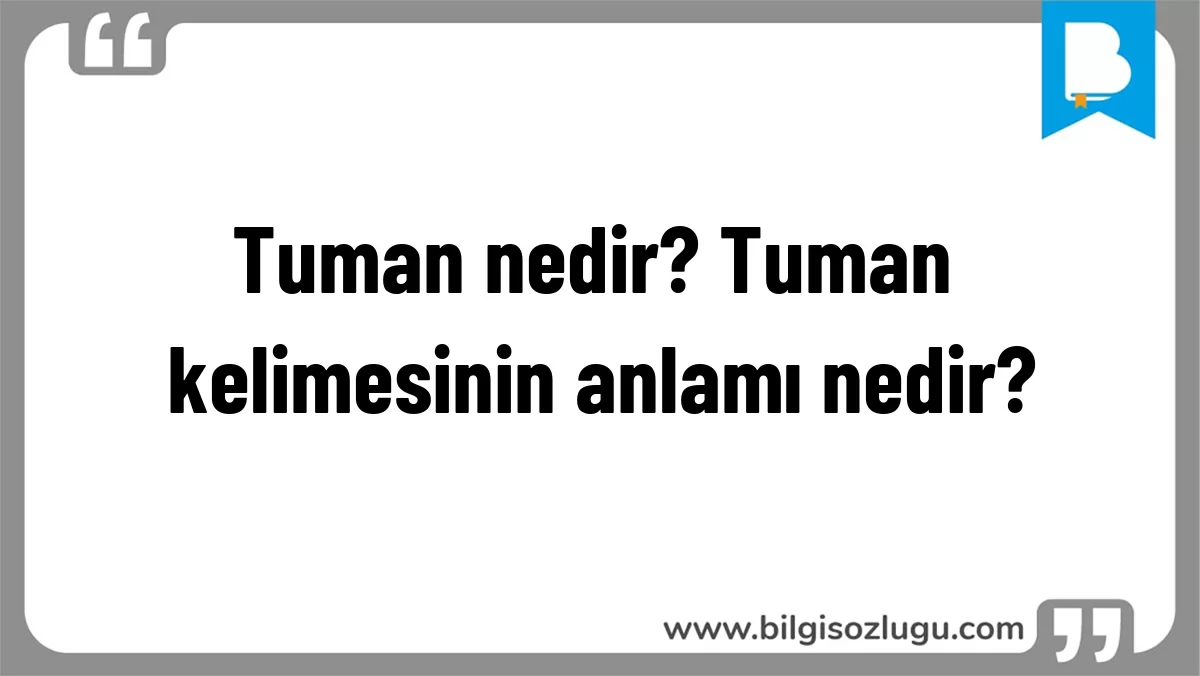 Tuman nedir? Tuman kelimesinin anlamı nedir?