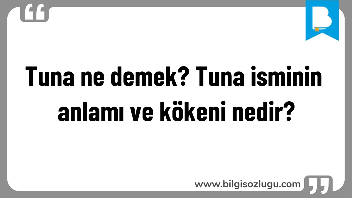 Tuna ne demek? Tuna isminin anlamı ve kökeni nedir?