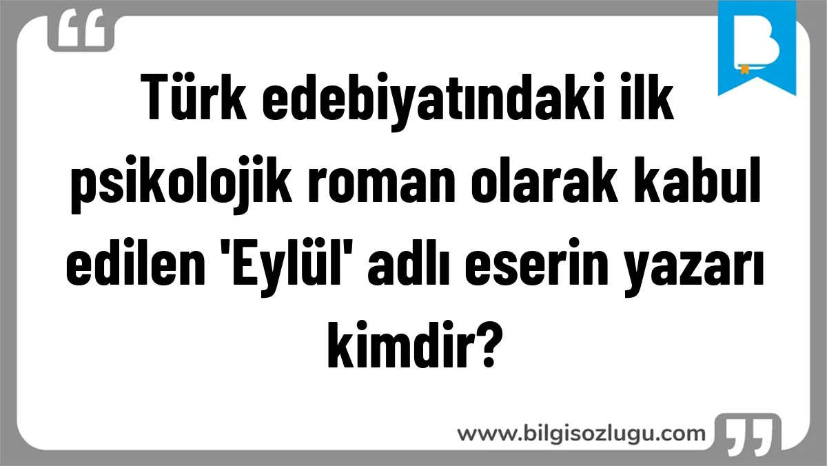 Türk edebiyatındaki ilk psikolojik roman olarak kabul edilen 'Eylül' adlı eserin yazarı kimdir?