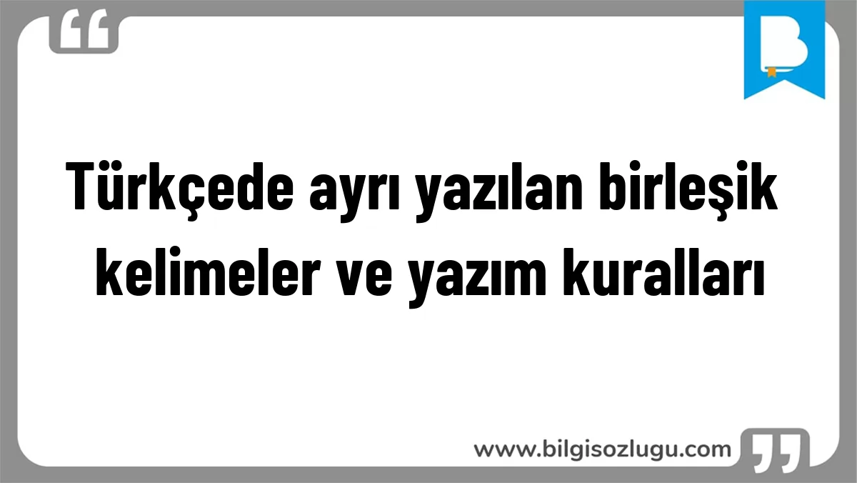 Türkçede ayrı yazılan birleşik kelimeler ve yazım kuralları