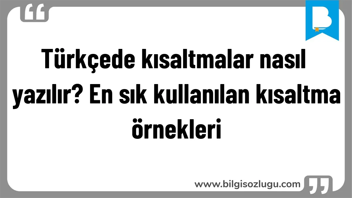 Türkçede kısaltmalar nasıl yazılır? En sık kullanılan kısaltma örnekleri