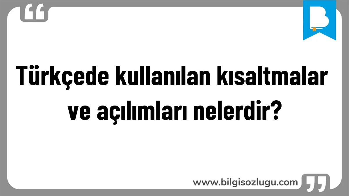 Türkçede kullanılan kısaltmalar ve açılımları nelerdir?