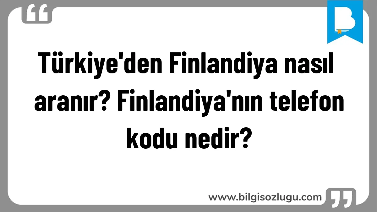Türkiye'den Finlandiya nasıl aranır? Finlandiya'nın telefon kodu nedir?