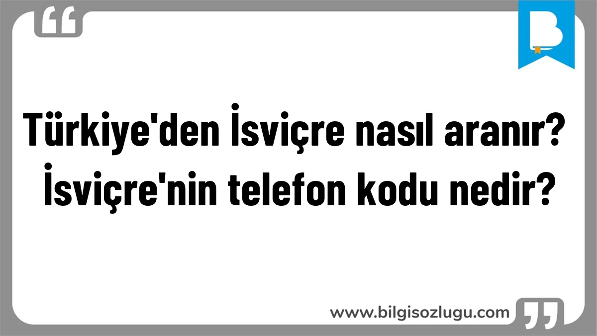 Türkiye'den İsviçre nasıl aranır? İsviçre'nin telefon kodu nedir?