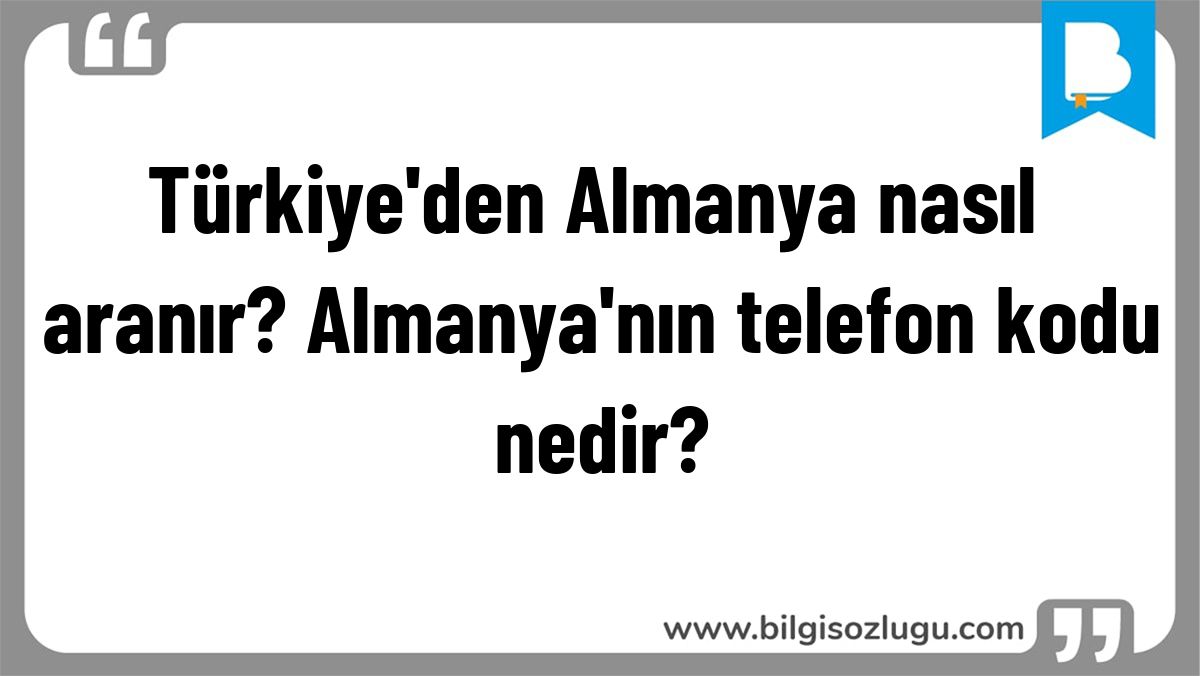 Türkiye'den Almanya nasıl aranır? Almanya'nın telefon kodu nedir?