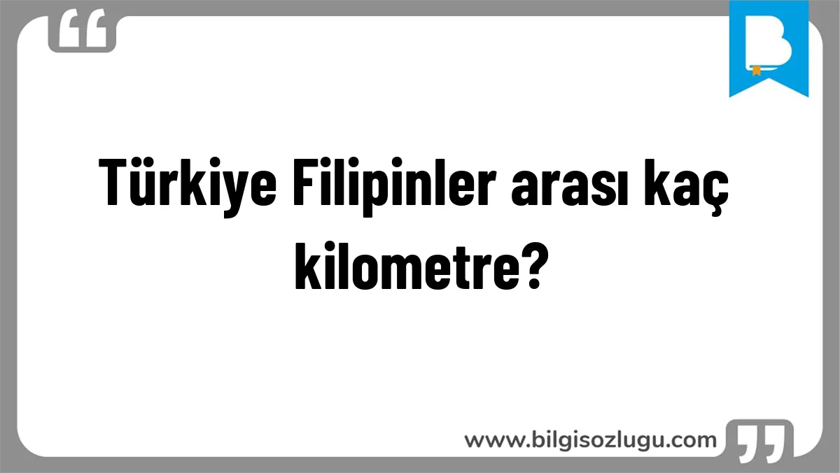 Türkiye Filipinler arası kaç kilometre?