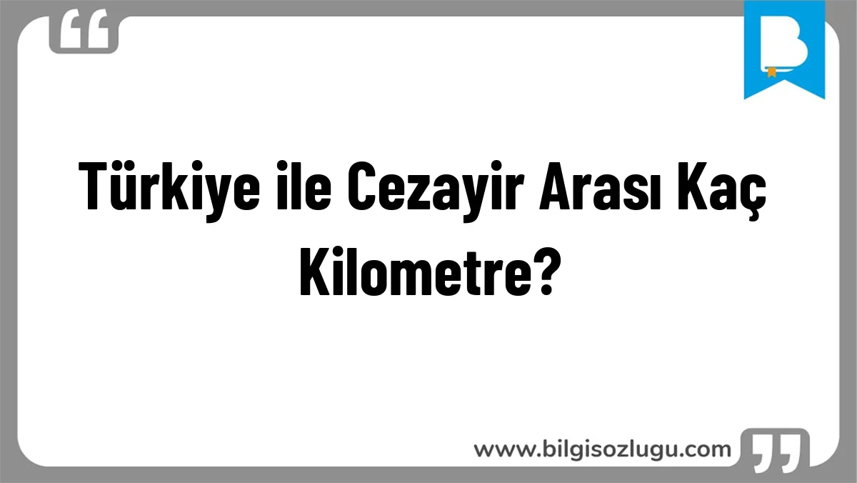 Türkiye ile Cezayir Arası Kaç Kilometre?