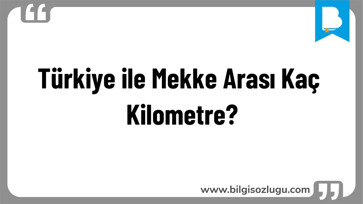 Türkiye ile Mekke Arası Kaç Kilometre?