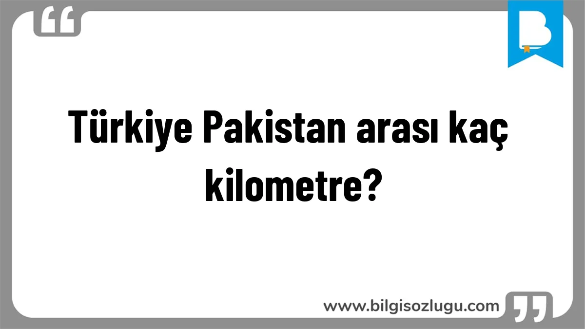 Türkiye Pakistan arası kaç kilometre?