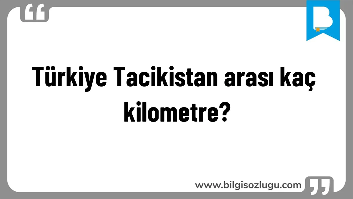 Türkiye Tacikistan arası kaç kilometre?