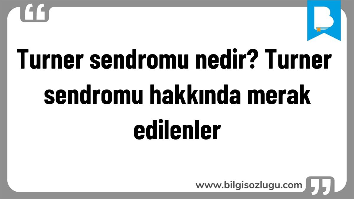 Turner sendromu nedir? Turner sendromu hakkında merak edilenler