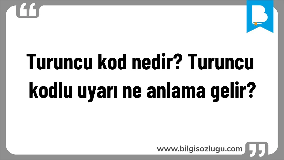 Turuncu kod nedir? Turuncu kodlu uyarı ne anlama gelir?