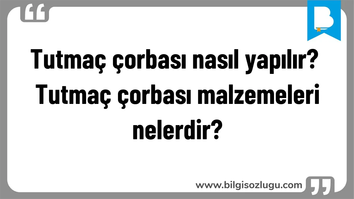 Tutmaç çorbası nasıl yapılır? Tutmaç çorbası malzemeleri nelerdir?