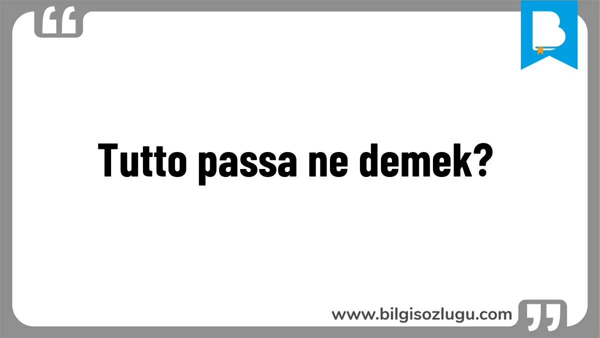 Tutto passa ne demek?