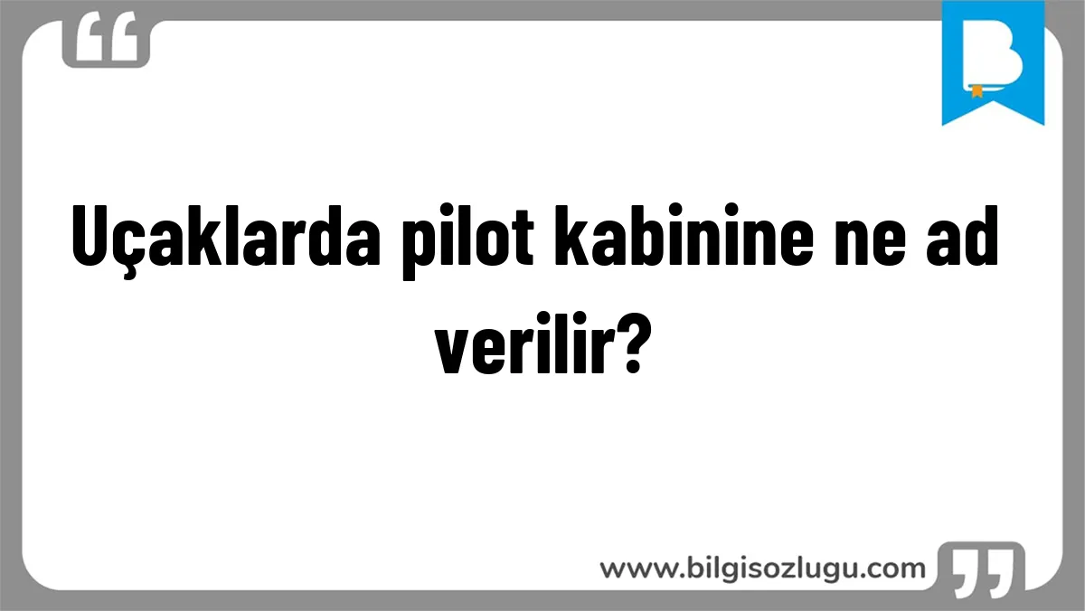 Uçaklarda pilot kabinine ne ad verilir?