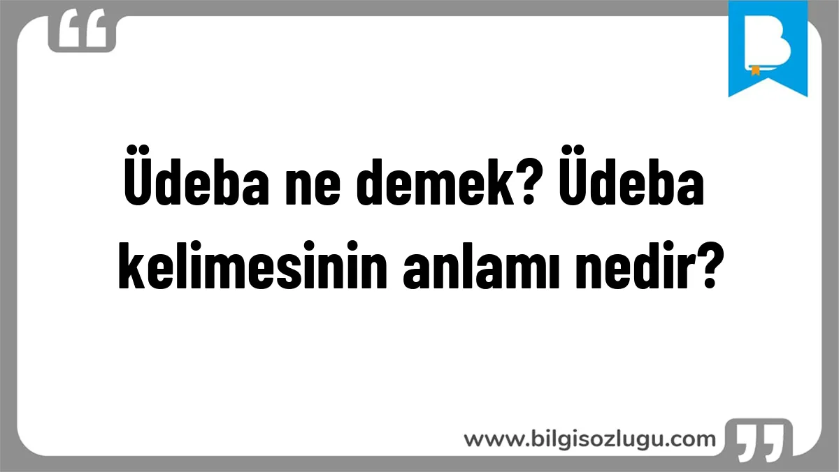 Üdeba ne demek? Üdeba kelimesinin anlamı nedir?