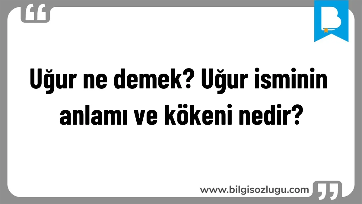 Uğur ne demek? Uğur isminin anlamı ve kökeni nedir?