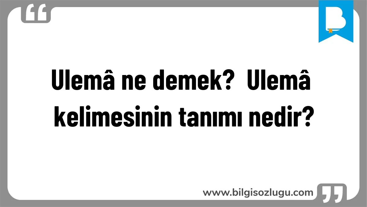 Ulemâ ne demek?  Ulemâ kelimesinin tanımı nedir?