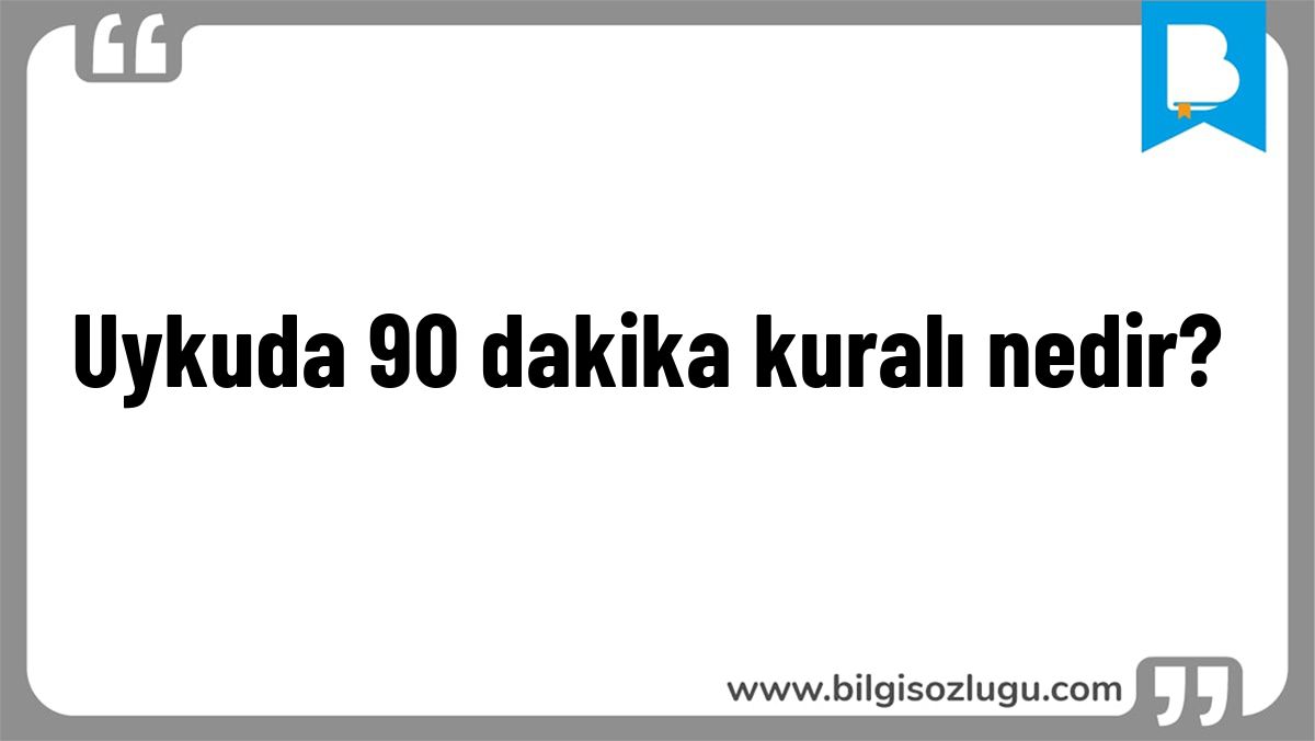 Uykuda 90 dakika kuralı nedir?
