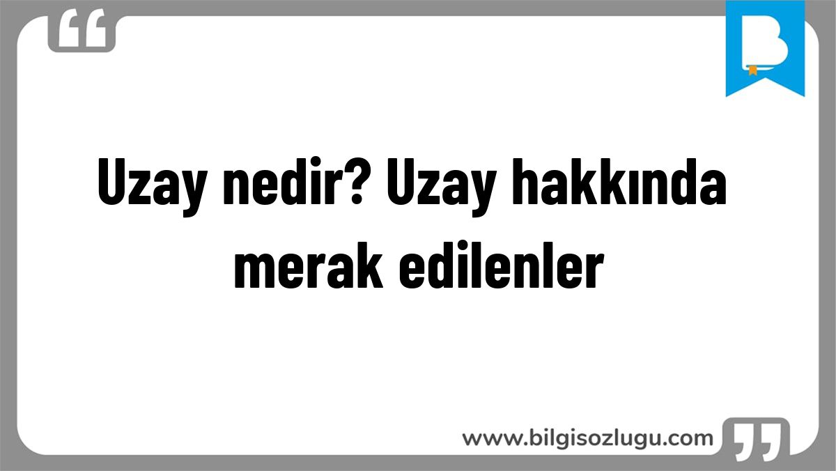 Uzay nedir? Uzay hakkında merak edilenler