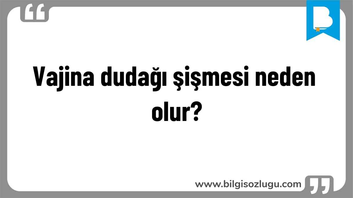 Vajina dudağı şişmesi neden olur?