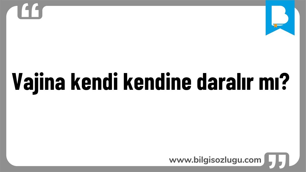 Vajina kendi kendine daralır mı?