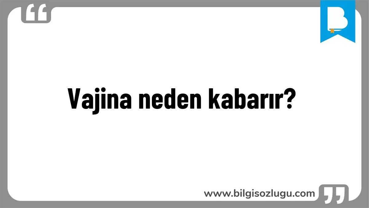 Vajina neden kabarır?